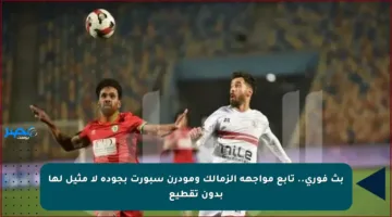 بث فوري.. تابع مواجهة الزمالك ومودرن سبورت بجودة لا مثيل لها بدون تقطيع